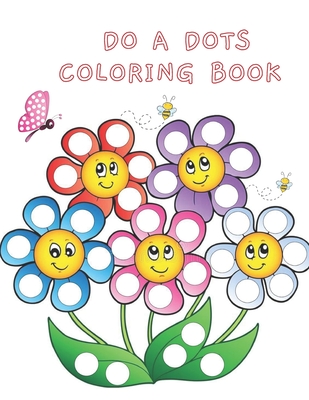 Do A Dots Coloring Book: BIG DOTS - Dot Coloring Books For Toddlers - Paint Daubers Marker Art Creative Kids 2-8 Activity Book - Do A Dot Page - Sunny Nana