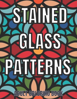 Stained Glass Patterns Adult Coloring Book: An Adult Coloring Book Amazing Stained Glass Patterns Stress Relieving Designs for Adults Relaxation - Rosemary Publishing