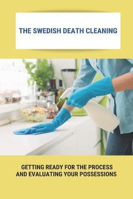 The Swedish Death Cleaning: Getting Ready For The Process And Evaluating Your Possessions: Swedish Death Cleaning Steps - Maximina Janosik