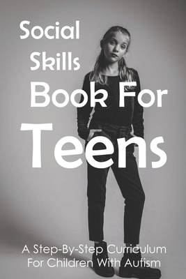 Social Skills Book For Teens: A Step-By-Step Curriculum For Children With Autism: Social Skills Social Fluency - Daron Marrington