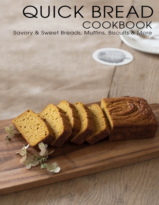 Quick Bread Cookbook: Savory & Sweet Breads, Muffins, Biscuits & More - Shawn Eric Allen