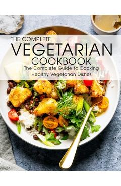 Coperta cărții 'The Complete Vegetarian Cookbook: The Complete Guide to Cooking Healthy Vegetarian Dishes - Shawn Eric Allen'