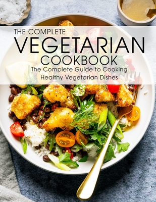 The Complete Vegetarian Cookbook: The Complete Guide to Cooking Healthy Vegetarian Dishes - Shawn Eric Allen