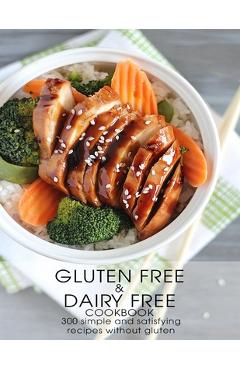Coperta cărții 'Gluten Free & Dairy Free Cookbook: 300 Simple and Satisfying Recipis Without Gluten - Shawn Eric Allen'