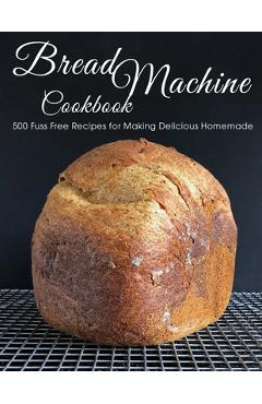 Coperta cărții 'Bread Machine Cookbook: 500 Fuss Free Recipes for Making Delicious Homemade - Shawn Eric Allen'