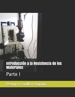 Introducción a la Resistencia de los Materiales: Parte I - Renny Jesús Guillén-rujano