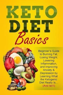 Keto Diet Basics: Beginner's Guide to Burning Fat, Losing Weight, Lowering Inflammation, and Improving Anxiety & Depression by Learning - Jordan Casey