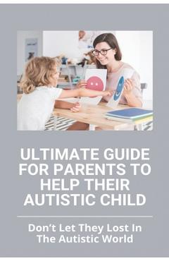 Poza produsului Ultimate Guide For Parents To Help Their Autistic Child: Don't Let They Lost In The Autistic World: How To Get Autistic Child To Respond - Avril Hetzel