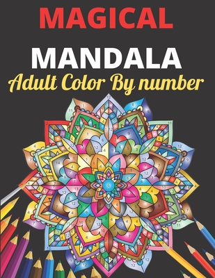 Magical Mandala Adult Color By Number: An Adults Features Floral Mandalas, Geometric Patterns Color By Number Swirls, Wreath, For Stress Relief And Re - Obaidur Press House