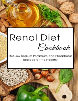 Coperta cărții 'Renal Diet Cookbook: 300 Low Sodium Potassium and Phosphorus Recipes for the Healthy - Shawn Eric Allen'