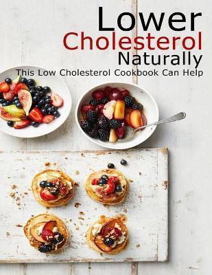 Lower Cholesterol Naturally: This Low Cholesterol Cookbook Can Help - Shawn Eric Allen
