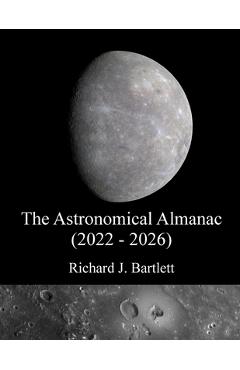 Poza produsului The Astronomical Almanac (2022 - 2026): A Comprehensive Guide to Night Sky Events - Richard J. Bartlett