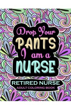 Coperta cărții 'Retired Nurse Adult Coloring Book: Funny Retirement Gag Gift for Retired Nurse Practitioner For Men and Women [Humorous'