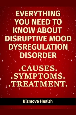 Everything you need to know about Disruptive Mood Dysregulation Disorder: Causes, Symptoms, Treatment - Bizmove Health