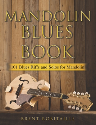 Mandolin Blues Book: 101 Blues Riffs and Solos for Mandolin - Brent C. Robitaille