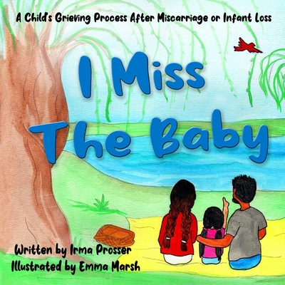 I Miss the Baby: A Child's Grief Process Following the Miscarriage of a Sibling - Emma Arellano