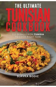 Coperta cărții 'The Ultimate Tunisian Cookbook: 111 Dishes from Tunisia to Cook Right Now - Slavka Bodic'