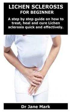 Poza produsului Lichen Sclerosis for Beginner: A step by step guide on how to treat, heal and cure Lichen sclerosis quick and effectively. - Jane Mark