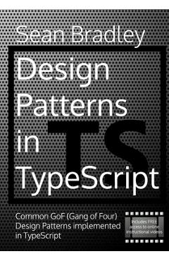 Coperta cărții 'Design Patterns in TypeScript: Common GoF (Gang of Four) Design Patterns Implemented in TypeScript - Sean Bradley'