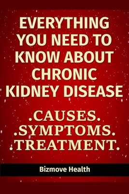 Everything you need to know about Chronic Kidney Disease: Causes, Symptoms, Treatment - Bizmove Health