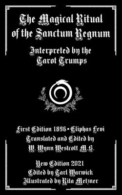 The Magical Ritual of the Sanctum Regnum: Interpreted by the Tarot Trumps - W. Wynn Westcott