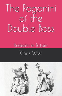 The Paganini of the Double Bass: Bottesini in Britain - Chris West