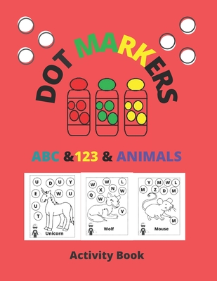 Dot Markers Activity Book ABC & 123 & Animals: Dot Coloring Books For Toddlers, poke dot books for kids, do a dot, Gift For Kids Ages 1-3, 2-4, 3-5, A - Activity Book Dot Markers