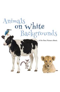 Coperta cărții 'Animals on White Backgrounds, A No Text Picture Book: A Calming Gift for Alzheimer Patients and Senior Citizens Living'