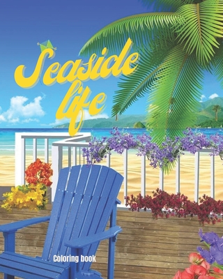 Seaside Life Coloring Book: An Adult Coloring Book Featuring Fun and Relaxing Scenes By the Sea, Fun and Relaxing Beach Vacation Scenes, Peaceful - Saif Saifou