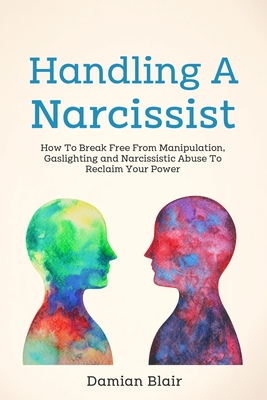 Handling A Narcissist: How To Break Free From Manipulation, Gaslighting and Narcissistic Abuse - Damian Blair