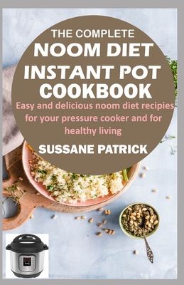 The Complete Noom Diet Instant Pot Cookbook: Easy and delicious noom diet recipes for your pressure cooker and for healthy living - Sussane Patrick