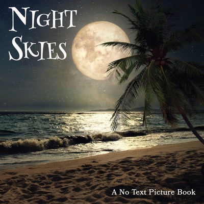 Night Skies, A No Text Picture Book: A Calming Gift for Alzheimer Patients and Senior Citizens Living With Dementia - Lasting Happiness