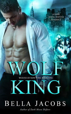 Wolf King: A Dark Mafia Shifter Romance - Bella Jacobs