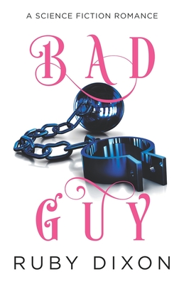 Bad Guy: A Science Fiction Romance - Ruby Dixon
