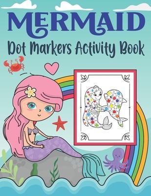 Mermaid Dot Markers Activity Book: Do A Dot Coloring Book for Toddlers & Kids Activity Coloring Book Unique Coloring Pages with Mermaids and Ocean Cre - K. Pamelas Design House