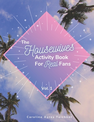 Coperta cărții 'The Housewives Activity Book for Real Fans: Vol. 1 - Caroline Ayres Teichner'