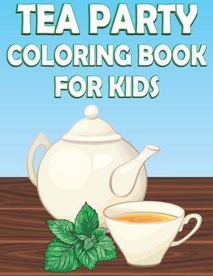 Tea Party Coloring Book For Kids: Fun Tea Time Activity Book For Boys And Girls With Illustrations of Tea - Coloring Place