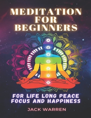 Meditation for beginners: For life long peace focus and happiness - Jack Warren
