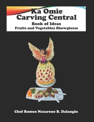 Fruit and Vegetables Showpieces: Ka Omie Carving Central Book of Ideas - Romeo Nazareno Dalangin