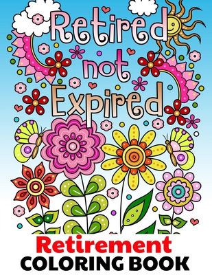 Retired Not Expired - Retirement Coloring Book: Fun Relaxing & Easy Adult Coloring Gift Book for Retired Men Women & Seniors with Inspirational Motiva - Dilwana Press