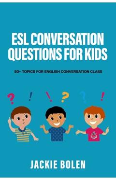 Poza produsului ESL Conversation Questions for Kids: 50+ Topics for English Conversation Class - Jackie Bolen