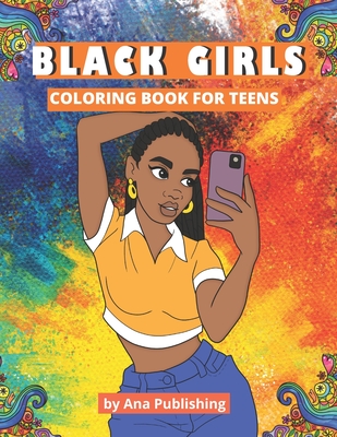 Black Girls Coloring Book for Teens: An African American Coloring Book with Afrocentric Anti-Stress Designs for Teenage Black and Brown Skin Girls and - Ana Publishing