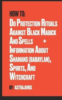 How to do Protection Rituals Against Black Magick and Spells + Information About Shamans (Babaylan), Spirits, and Witchcraft - Astra Juris
