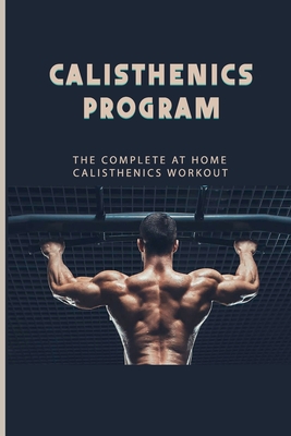 Calisthenics Program: The Complete At Home Calisthenics Workout: Beginner Calisthenics Workout - Kelly Bierlein