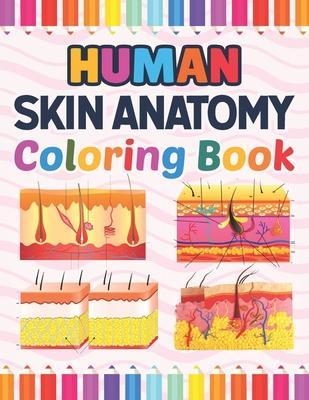 Human Skin Anatomy Coloring Book: Incredibly Detailed Self-Test Human Skin Anatomy Coloring Book for Anatomy Students The Human Skin Anatomy Anatomy B - Marniaczell Publication