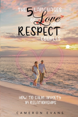 The 5 languages of love and respect for couples: How to calm anxiety in relationships - Cameron Evans