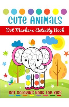 Dot Markers Activity Book ABC & 123 & Animals: Dot Coloring Books For Toddlers, Poke Dot Books for Kids, Do a Dot, Gift For Kids Ages 1-3, 2-4, 3-5, Art Paint Daubers Kids Activity. [Book]
