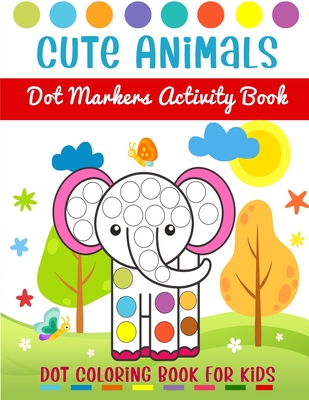 Cute Animals Dot Markers Activity Book - Dot Coloring Book For Kids: Dot Markers Activity Book For Toddlers Ages 2-5 - Art Paint Daubers Kids Activity - Camellia Art