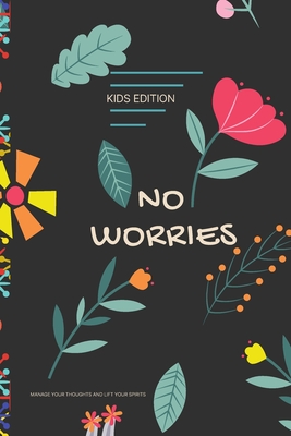 No Worries - Kids Edition - Manage Your Thoughts and Lift Your Spirits: A Guided Journal to Help Your children to Calm Anxiety, Relieve Stress, and Pr - Geturbook Comp-any