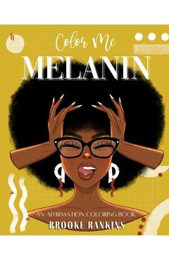 Coperta cărții 'Color Me Melanin: An Affirmation Coloring Book Featuring a Collection of Stress-Relieving Designs - Brooke T. Rankins'